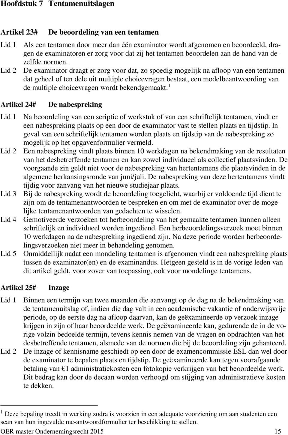 Lid 2 De examinator draagt er zorg voor dat, zo spoedig mogelijk na afloop van een tentamen dat geheel of ten dele uit multiple choicevragen bestaat, een modelbeantwoording van de multiple