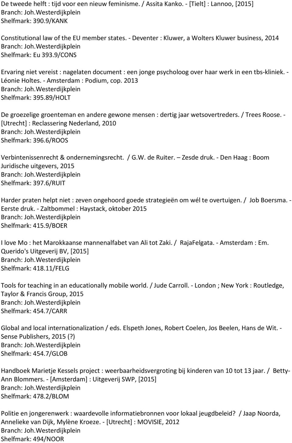 - Amsterdam : Podium, cop. 2013 Shelfmark: 395.89/HOLT De groezelige groenteman en andere gewone mensen : dertig jaar wetsovertreders. / Trees Roose.