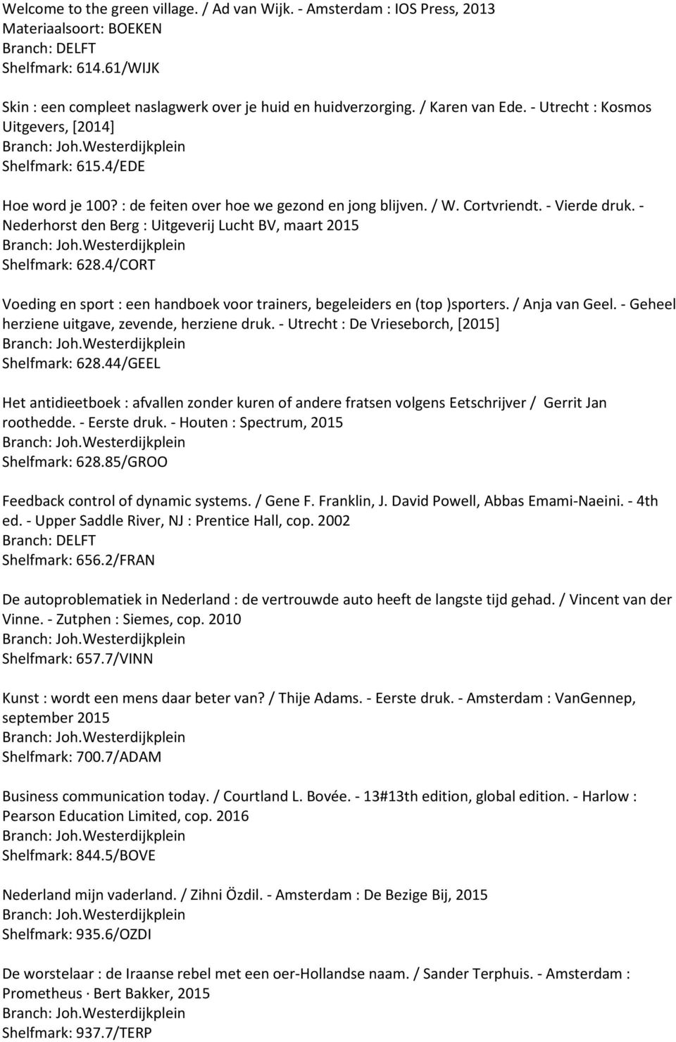 - Nederhorst den Berg : Uitgeverij Lucht BV, maart 2015 Shelfmark: 628.4/CORT Voeding en sport : een handboek voor trainers, begeleiders en (top )sporters. / Anja van Geel.