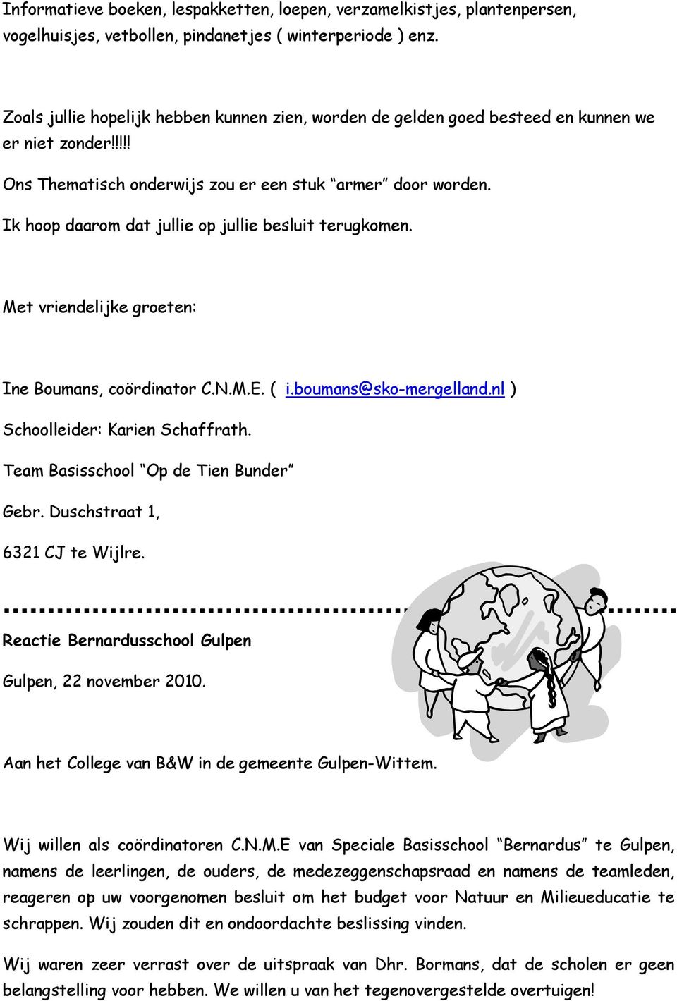 Ik hoop daarom dat jullie op jullie besluit terugkomen. Met vriendelijke groeten: Ine Boumans, coördinator C.N.M.E. ( i.boumans@sko-mergelland.nl ) Schoolleider: Karien Schaffrath.