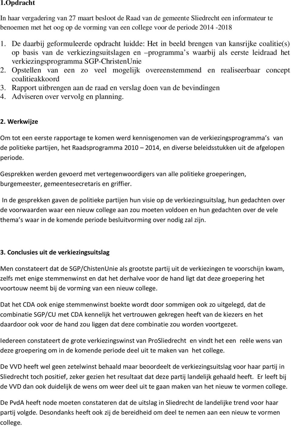 SGP-ChristenUnie 2. Opstellen van een zo veel mogelijk overeenstemmend en realiseerbaar concept coalitieakkoord 3. Rapport uitbrengen aan de raad en verslag doen van de bevindingen 4.