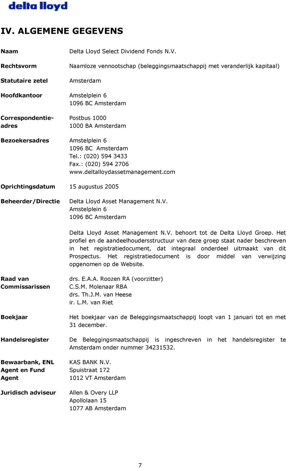 deltalloydassetmanagement.com Oprichtingsdatum 15 augustus 2005 Beheerder/Directie Delta Lloyd Asset Management N.V. Amstelplein 6 1096 BC Amsterdam Delta Lloyd Asset Management N.V. behoort tot de Delta Lloyd Groep.