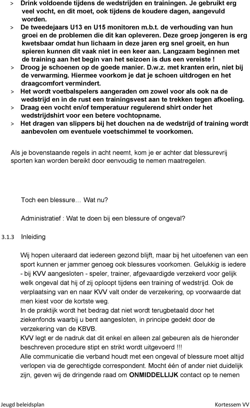 Langzaam beginnen met de training aan het begin van het seizoen is dus een vereiste! > Droog je schoenen op de goede manier. D.w.z. met kranten erin, niet bij de verwarming.