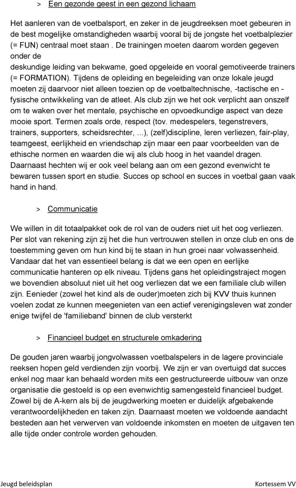 Tijdens de opleiding en begeleiding van onze lokale jeugd moeten zij daarvoor niet alleen toezien op de voetbaltechnische, -tactische en - fysische ontwikkeling van de atleet.