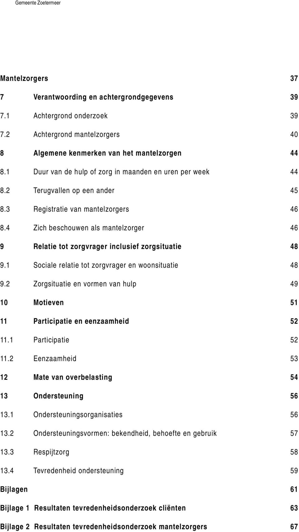 4 Zich beschouwen als mantelzorger 46 9 Relatie tot zorgvrager inclusief zorgsituatie 48 9.1 Sociale relatie tot zorgvrager en woonsituatie 48 9.