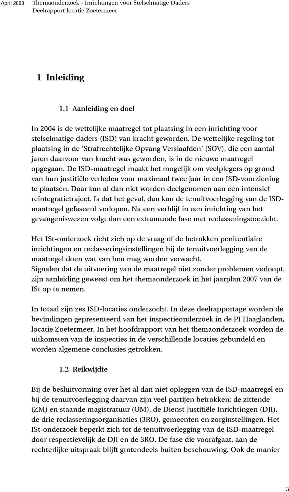 De wettelijke regeling tot plaatsing in de Strafrechtelijke Opvang Verslaafden (SOV), die een aantal jaren daarvoor van kracht was geworden, is in de nieuwe maatregel opgegaan.