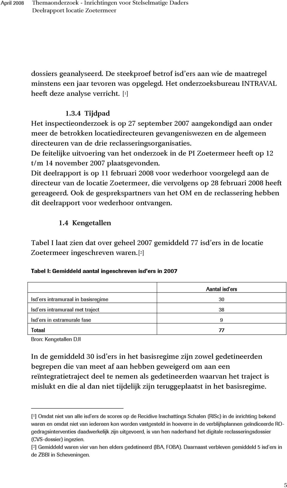 4 Tijdpad Het inspectieonderzoek is op 27 september 2007 aangekondigd aan onder meer de betrokken locatiedirecteuren gevangeniswezen en de algemeen directeuren van de drie reclasseringsorganisaties.