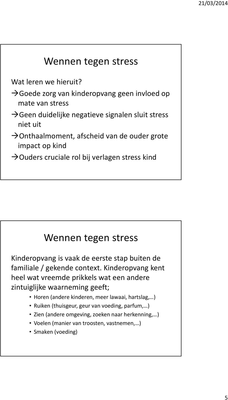 impact op kind Ouders cruciale rol bij verlagen stress kind Wennen tegen stress Kinderopvang is vaak de eerste stap buiten de familiale / gekende context.