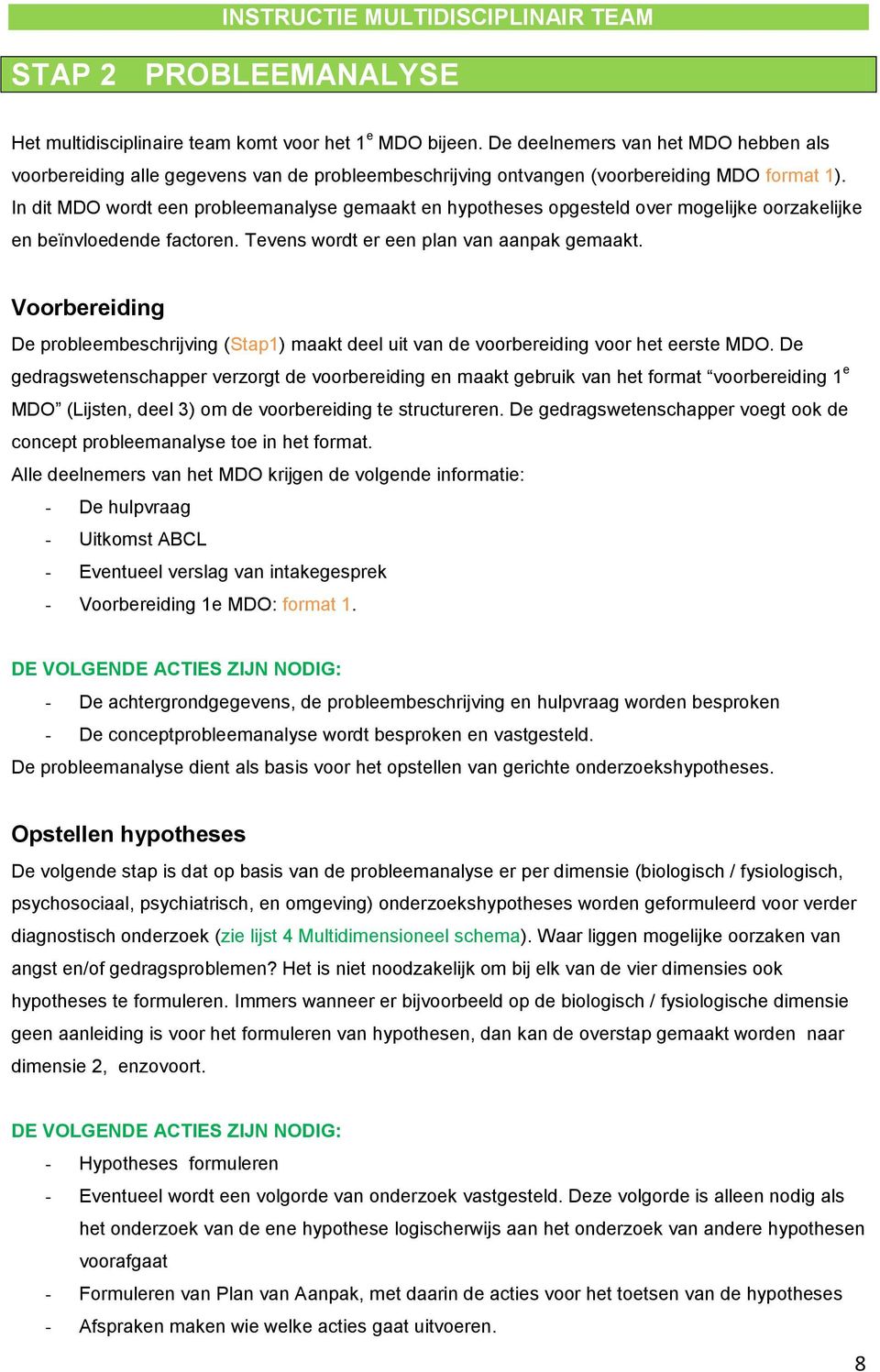 In dit MDO wordt een probleemanalyse gemaakt en hypotheses opgesteld over mogelijke oorzakelijke en beïnvloedende factoren. Tevens wordt er een plan van aanpak gemaakt.