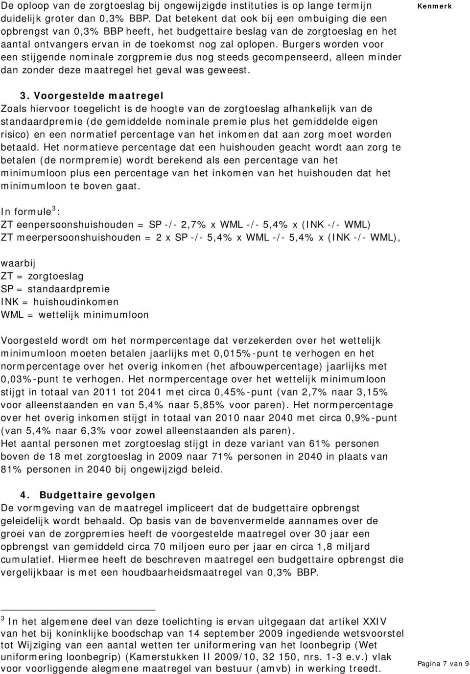 Burgers worden voor een stijgende nominale zorgpremie dus nog steeds gecompenseerd, alleen minder dan zonder deze maatregel het geval was geweest. 3.