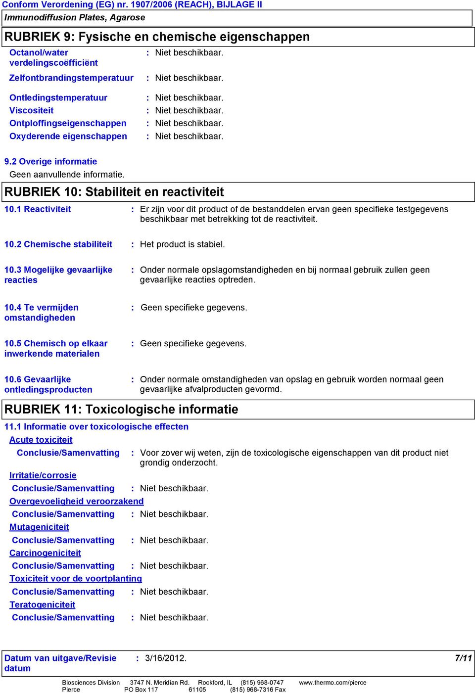 1 Reactiviteit Er zijn voor dit product of de bestanddelen ervan geen specifieke testgegevens beschikbaar met betrekking tot de reactiviteit. 10.