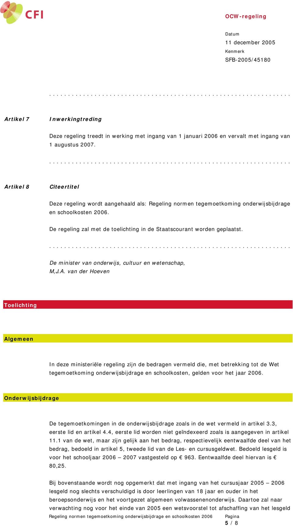 De regeling zal met de toelichting in de Staatscourant worden geplaatst. De minister van onderwijs, cultuur en wetenschap, M,J.A.