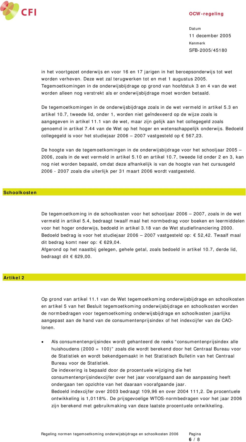 De tegemoetkomingen in de onderwijsbijdrage zoals in de wet vermeld in artikel 5.3 en artikel 10.7, tweede lid, onder 1, worden niet geïndexeerd op de wijze zoals is aangegeven in artikel 11.