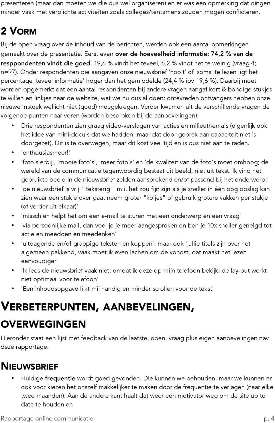 Eerst even over de hoeveelheid informatie: 74,2 % van de resppondenten vindt die goed, 19,6 % vindt het teveel, 6,2 % vindt het te weinig (vraag 4; n=97).