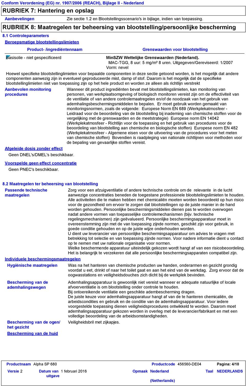 1 Controleparameters Beroepsmatige blootstellingslimieten Product /ingrediëntennaam Grenswaarden voor blootstelling Basisolie niet gespecificeerd Aanbevolen monitoring procedures Afgeleide dosis