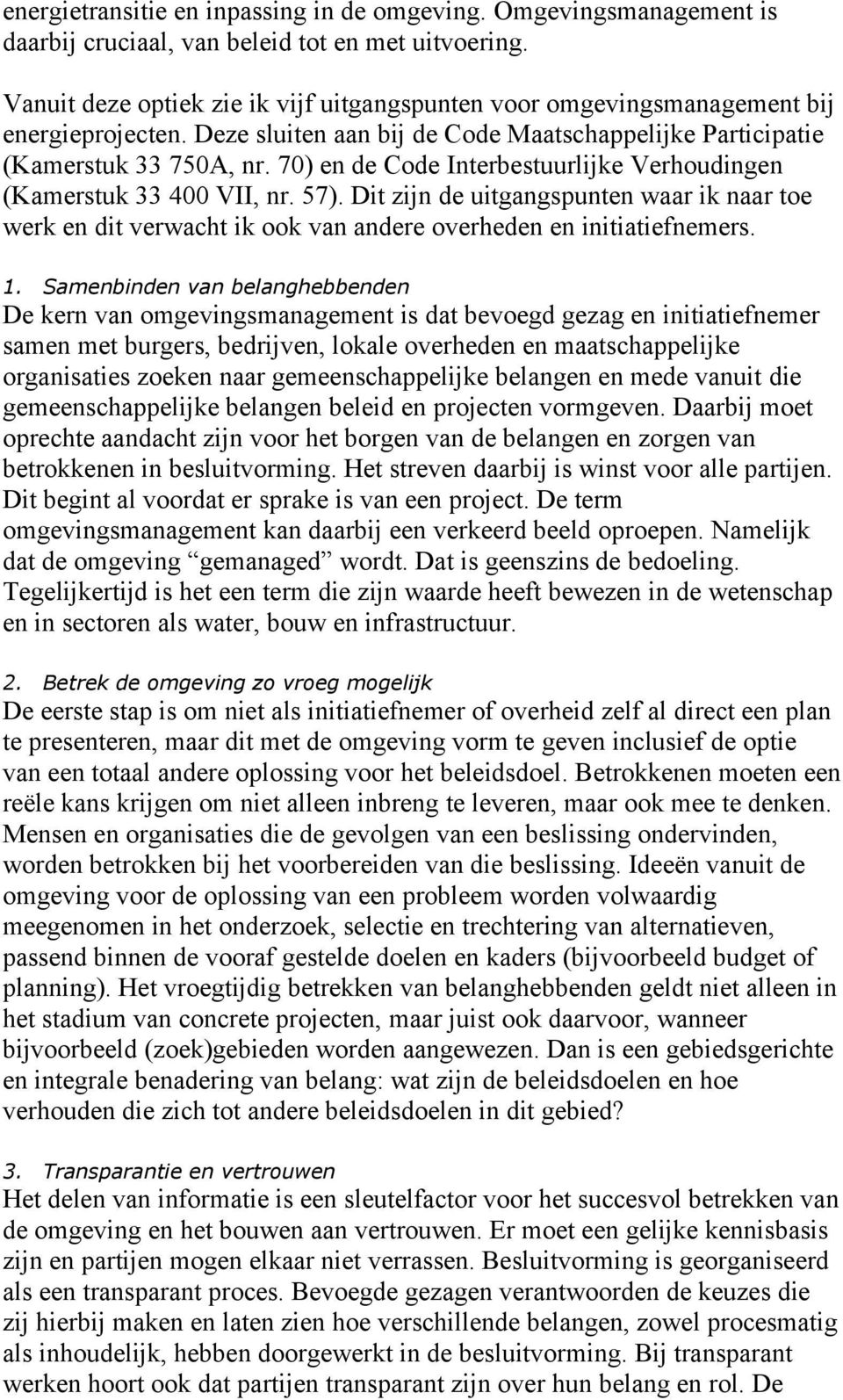 70) en de Code Interbestuurlijke Verhoudingen (Kamerstuk 33 400 VII, nr. 57). Dit zijn de uitgangspunten waar ik naar toe werk en dit verwacht ik ook van andere overheden en initiatiefnemers. 1.