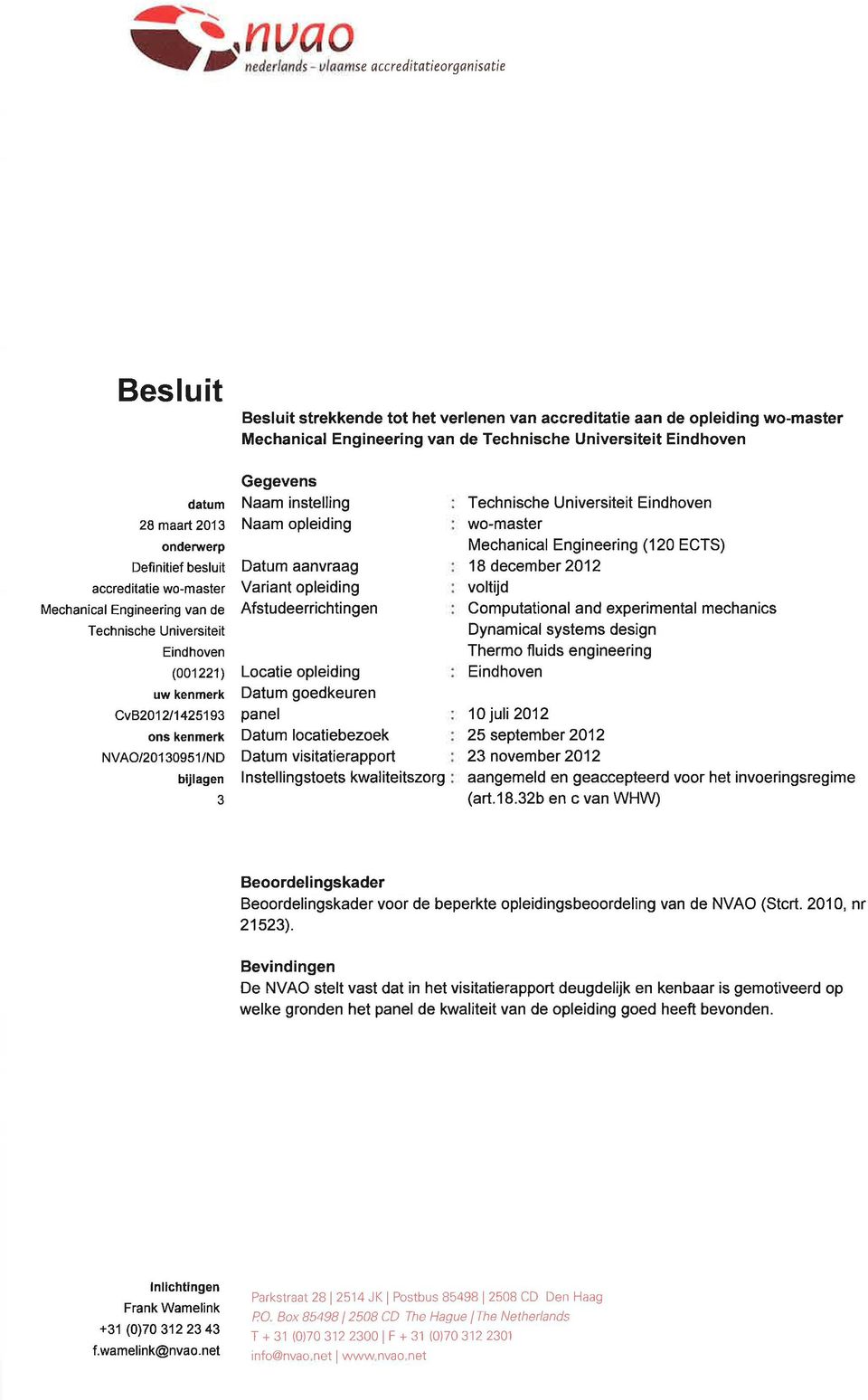 Gegevens Naam instelling Naam opleiding Datum aanvraag Variant opleiding Afstudeerrichtingen Locatie opleiding Datum goedkeuren panel Datum locatiebezoek Datum visitatierapport I nstellingstoets