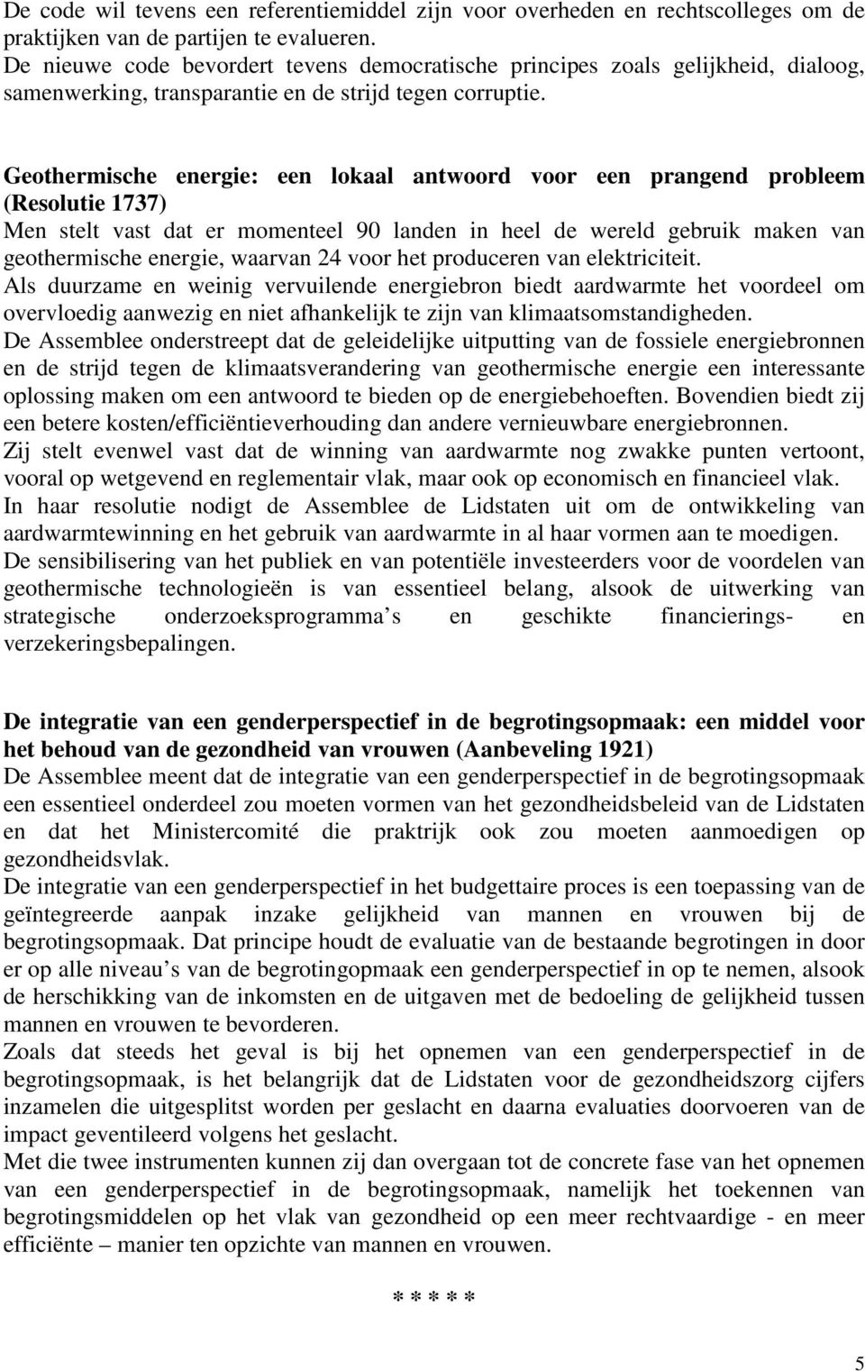 Geothermische energie: een lokaal antwoord voor een prangend probleem (Resolutie 1737) Men stelt vast dat er momenteel 90 landen in heel de wereld gebruik maken van geothermische energie, waarvan 24