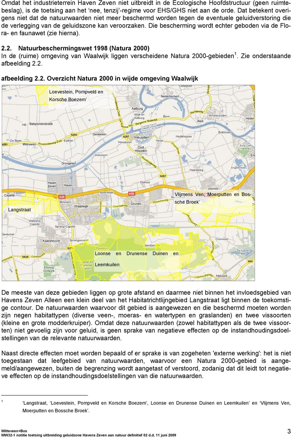 Die bescherming wordt echter geboden via de Flora- en faunawet (zie hierna). 2.2. Natuurbeschermingswet 1998 (Natura 2000) In de (ruime) omgeving van Waalwijk liggen verscheidene Natura 2000-gebieden 1.