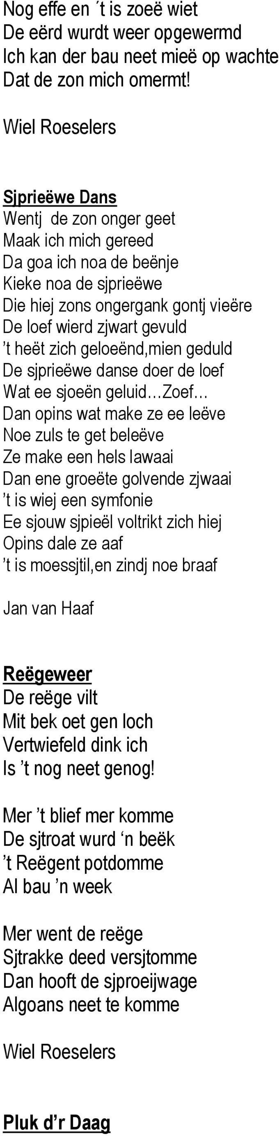 geduld De sjprieëwe danse doer de loef Wat ee sjoeën geluid Zoef Dan opins wat make ze ee leëve Noe zuls te get beleëve Ze make een hels lawaai Dan ene groeëte golvende zjwaai t is wiej een symfonie