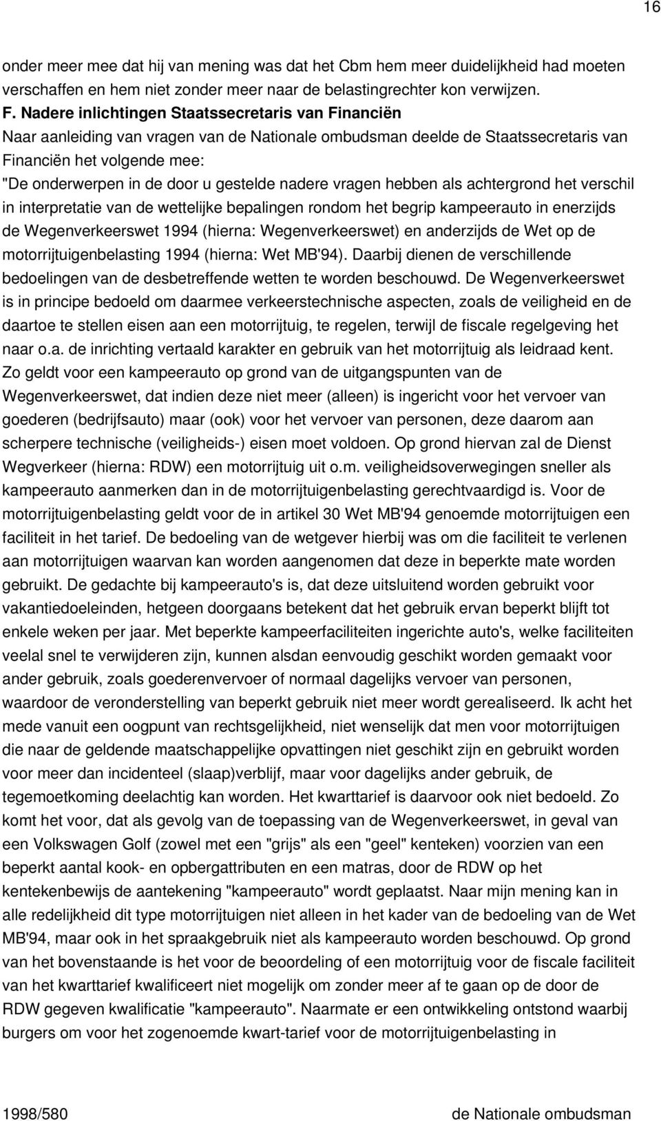 gestelde nadere vragen hebben als achtergrond het verschil in interpretatie van de wettelijke bepalingen rondom het begrip kampeerauto in enerzijds de Wegenverkeerswet 1994 (hierna: Wegenverkeerswet)