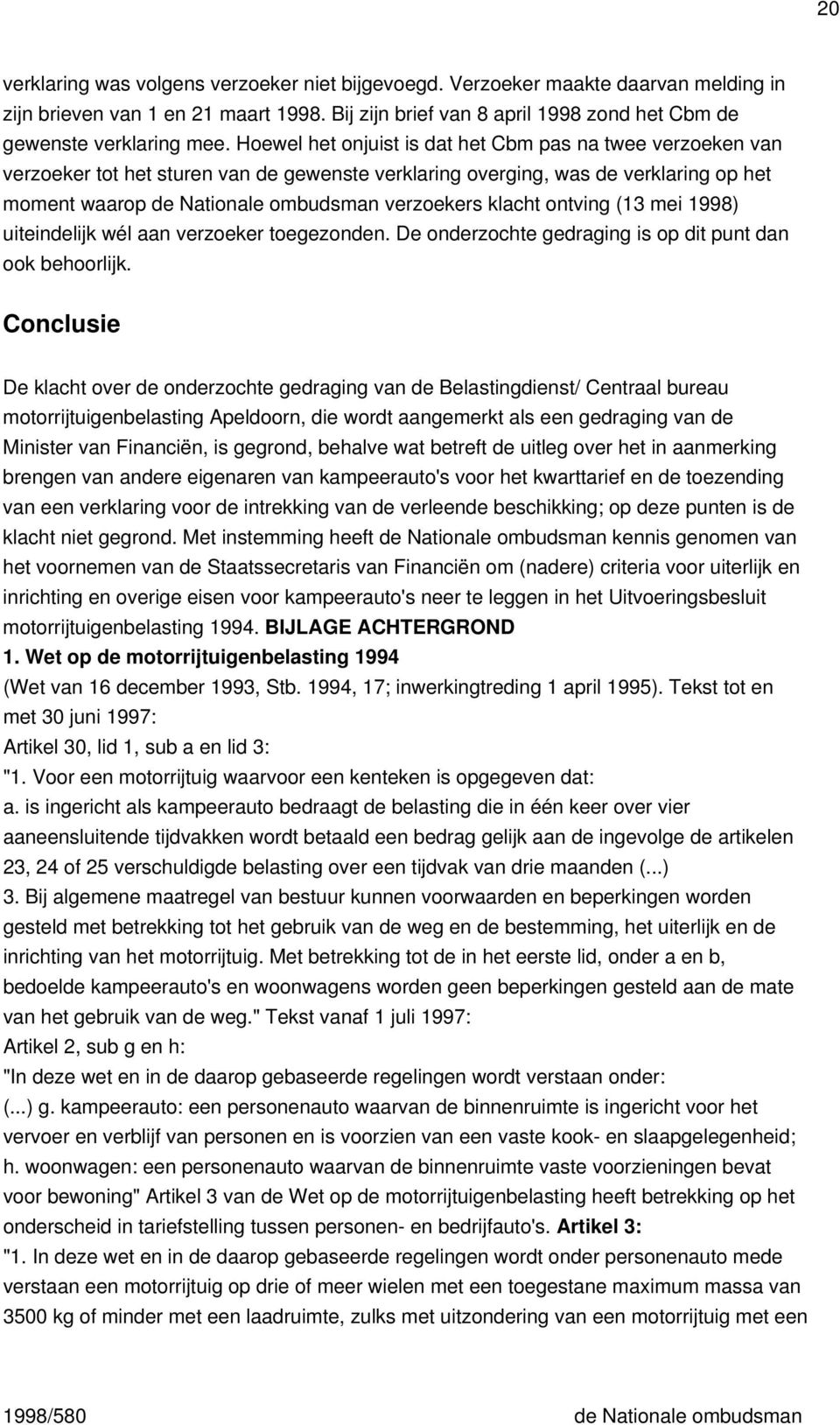 klacht ontving (13 mei 1998) uiteindelijk wél aan verzoeker toegezonden. De onderzochte gedraging is op dit punt dan ook behoorlijk.