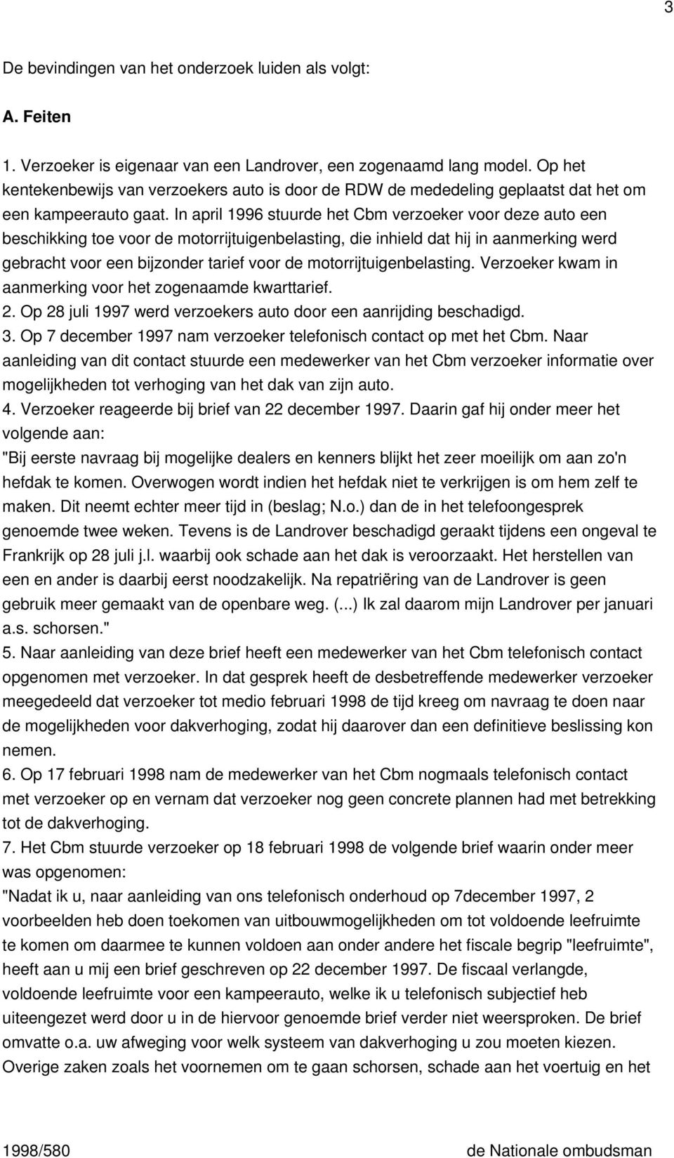 In april 1996 stuurde het Cbm verzoeker voor deze auto een beschikking toe voor de motorrijtuigenbelasting, die inhield dat hij in aanmerking werd gebracht voor een bijzonder tarief voor de