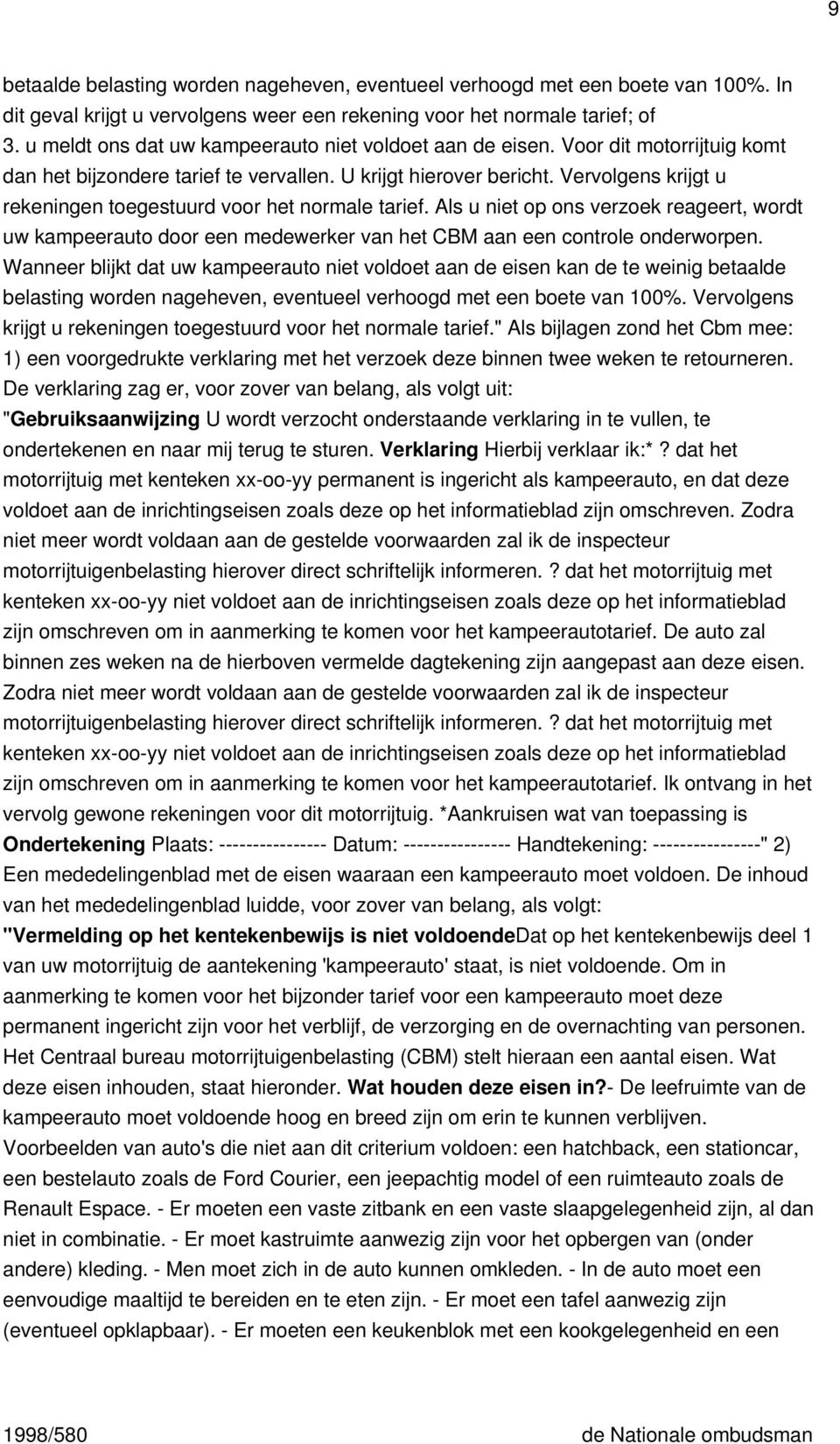 Vervolgens krijgt u rekeningen toegestuurd voor het normale tarief. Als u niet op ons verzoek reageert, wordt uw kampeerauto door een medewerker van het CBM aan een controle onderworpen.