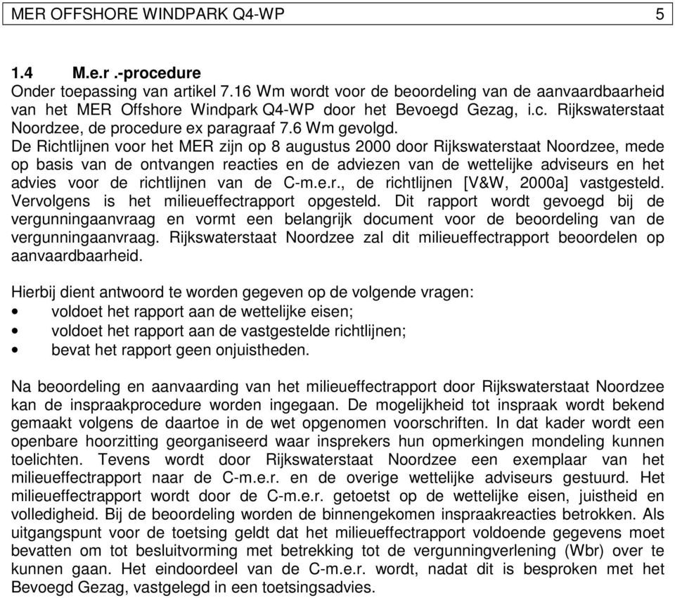 De Richtlijnen voor het MER zijn op 8 augustus 2000 door Rijkswaterstaat Noordzee, mede op basis van de ontvangen reacties en de adviezen van de wettelijke adviseurs en het advies voor de richtlijnen