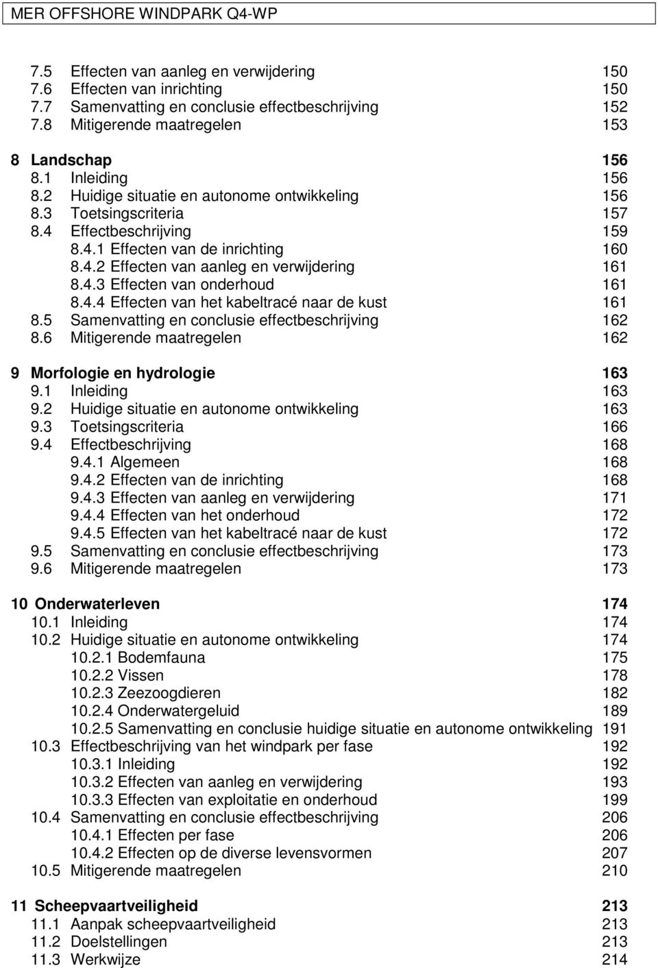 4.2 Effecten van aanleg en verwijdering 161 8.4.3 Effecten van onderhoud 161 8.4.4 Effecten van het kabeltracé naar de kust 161 8.5 Samenvatting en conclusie effectbeschrijving 162 8.