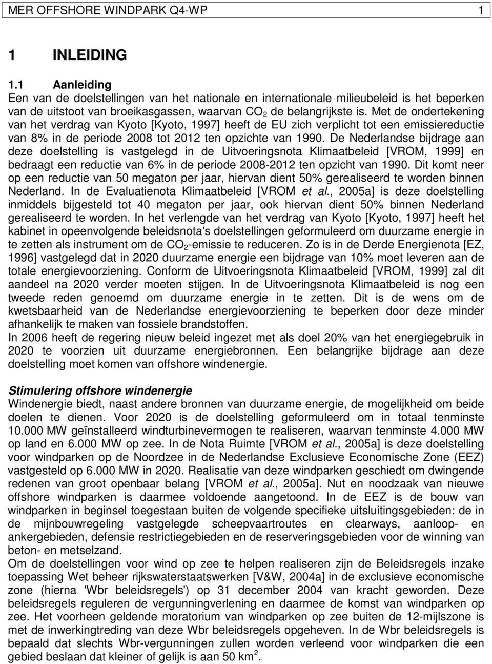 Met de ondertekening van het verdrag van Kyoto [Kyoto, 1997] heeft de EU zich verplicht tot een emissiereductie van 8% in de periode 2008 tot 2012 ten opzichte van 1990.