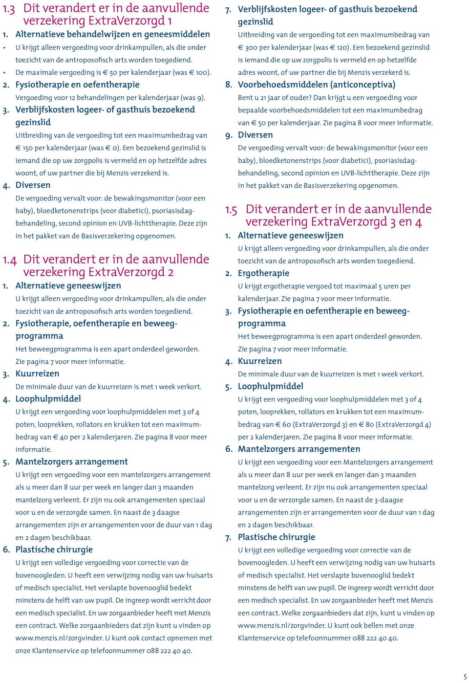 De maximale vergoeding is 50 per kalenderjaar (was 100). 2. Fysiotherapie en oefentherapie Vergoeding voor 12 behandelingen per kalenderjaar (was 9). 3.