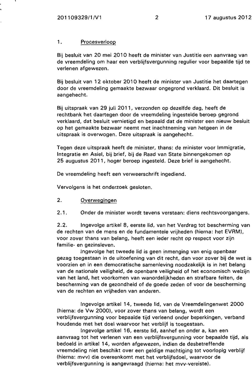 Bij besluit van 1 2 oktober 2010 heeft de minister van Justitie het daartegen door de vreemdeling gemaakte bezwaar ongegrond verklaard. Dit besluit is aangehecht.