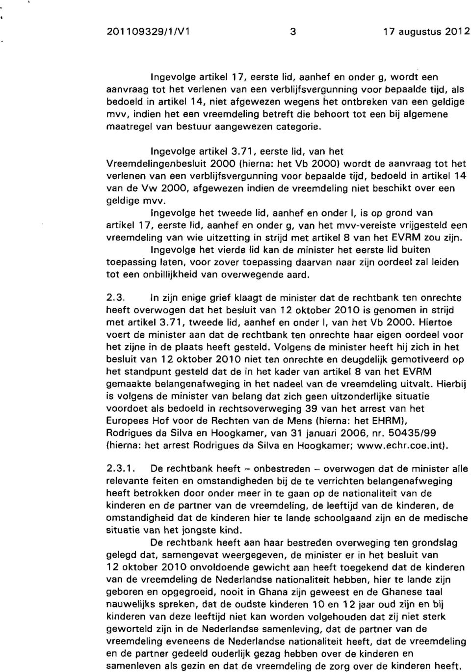 71, eerste lid, van het Vreemdelingenbesluit 2000 (hierna: het Vb 2000) wordt de aanvraag tot het verlenen van een verblijfsvergunning voor bepaalde tijd, bedoeld in artikel 14 van de Vw 2000,