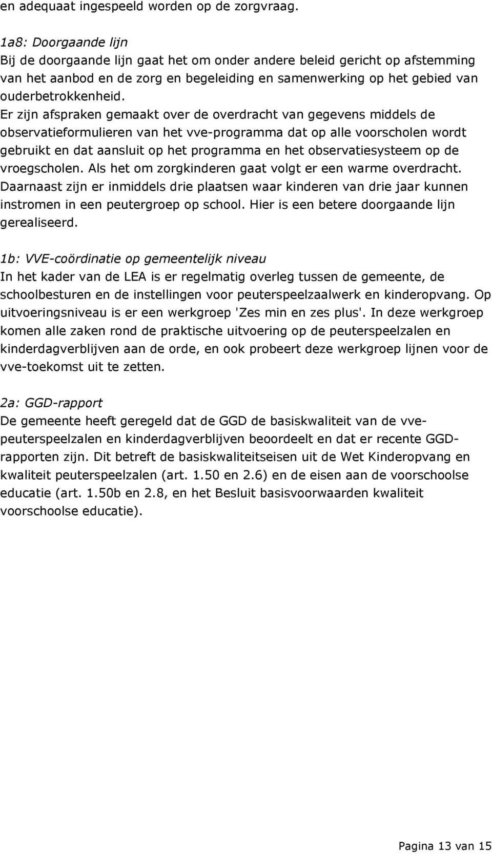 Er zijn afspraken gemaakt over de overdracht van gegevens middels de observatieformulieren van het vve-programma dat op alle voorscholen wordt gebruikt en dat aansluit op het programma en het