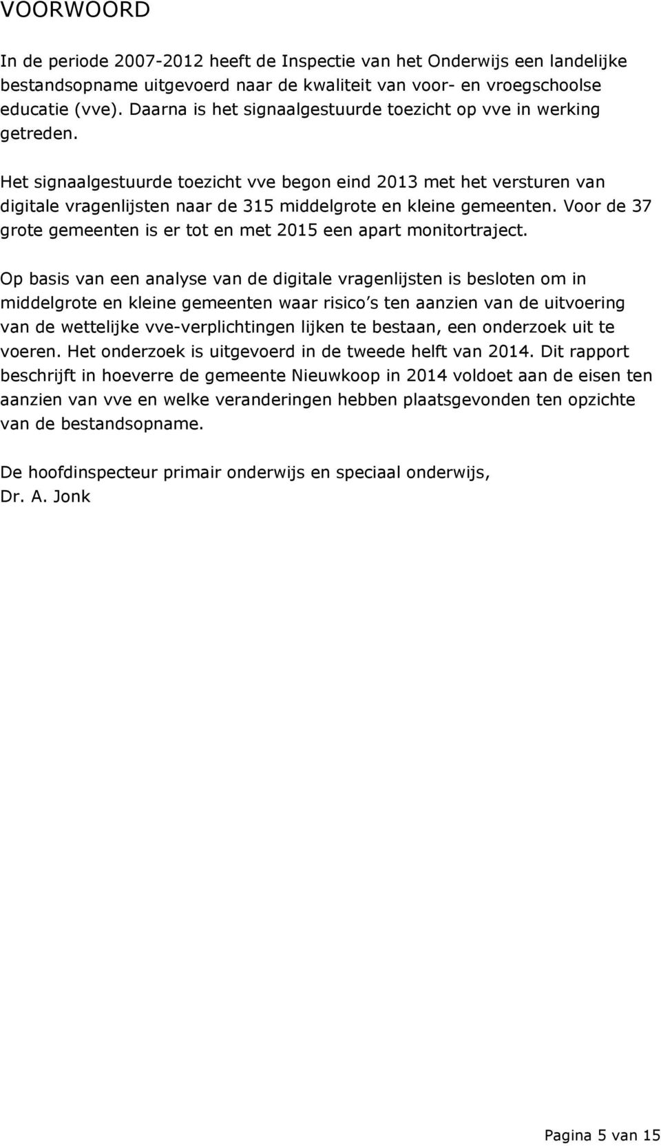 Het signaalgestuurde toezicht vve begon eind 2013 met het versturen van digitale vragenlijsten naar de 315 middelgrote en kleine gemeenten.