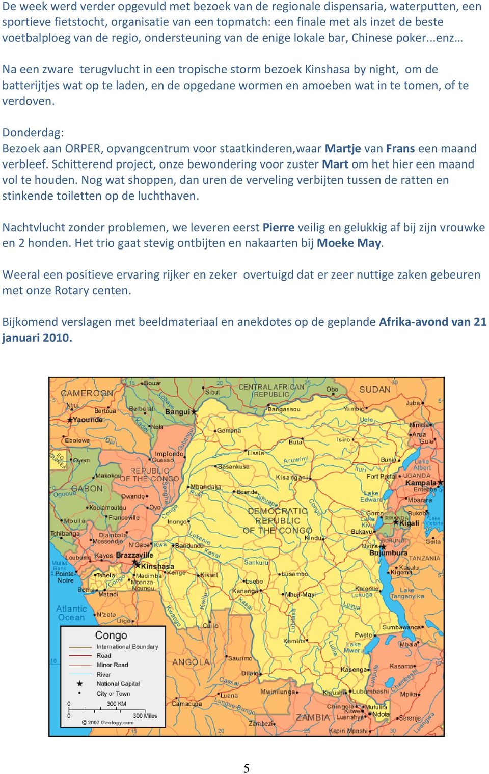 ..enz Na een zware terugvlucht in een tropische storm bezoek Kinshasa by night, om de batterijtjes wat op te laden, en de opgedane wormen en amoeben wat in te tomen, of te verdoven.