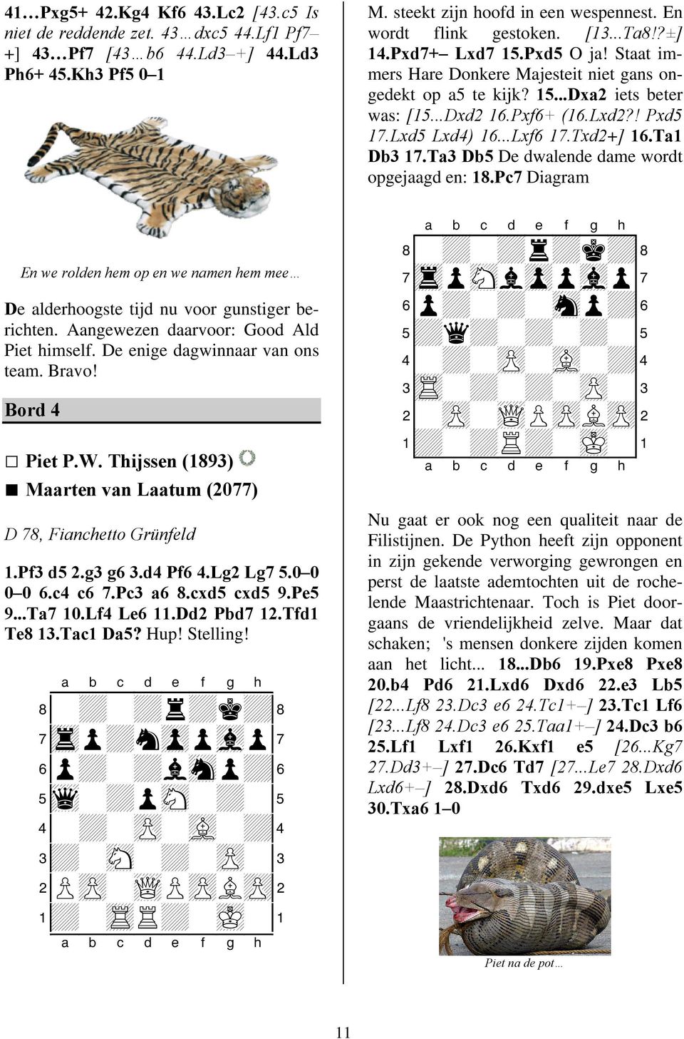 Bord 4 Piet P.W. Thijssen (1893) Maarten van Laatum (2077) D 78, Fianchetto Grünfeld 1.Pf3 d5 2.g3 g6 3.d4 Pf6 4.Lg2 Lg7 5.0 0 0 0 6.c4 c6 7.Pc3 a6 8.cxd5 cxd5 9.Pe5 9...Ta7 10.Lf4 Le6 11.Dd2 Pbd7 12.