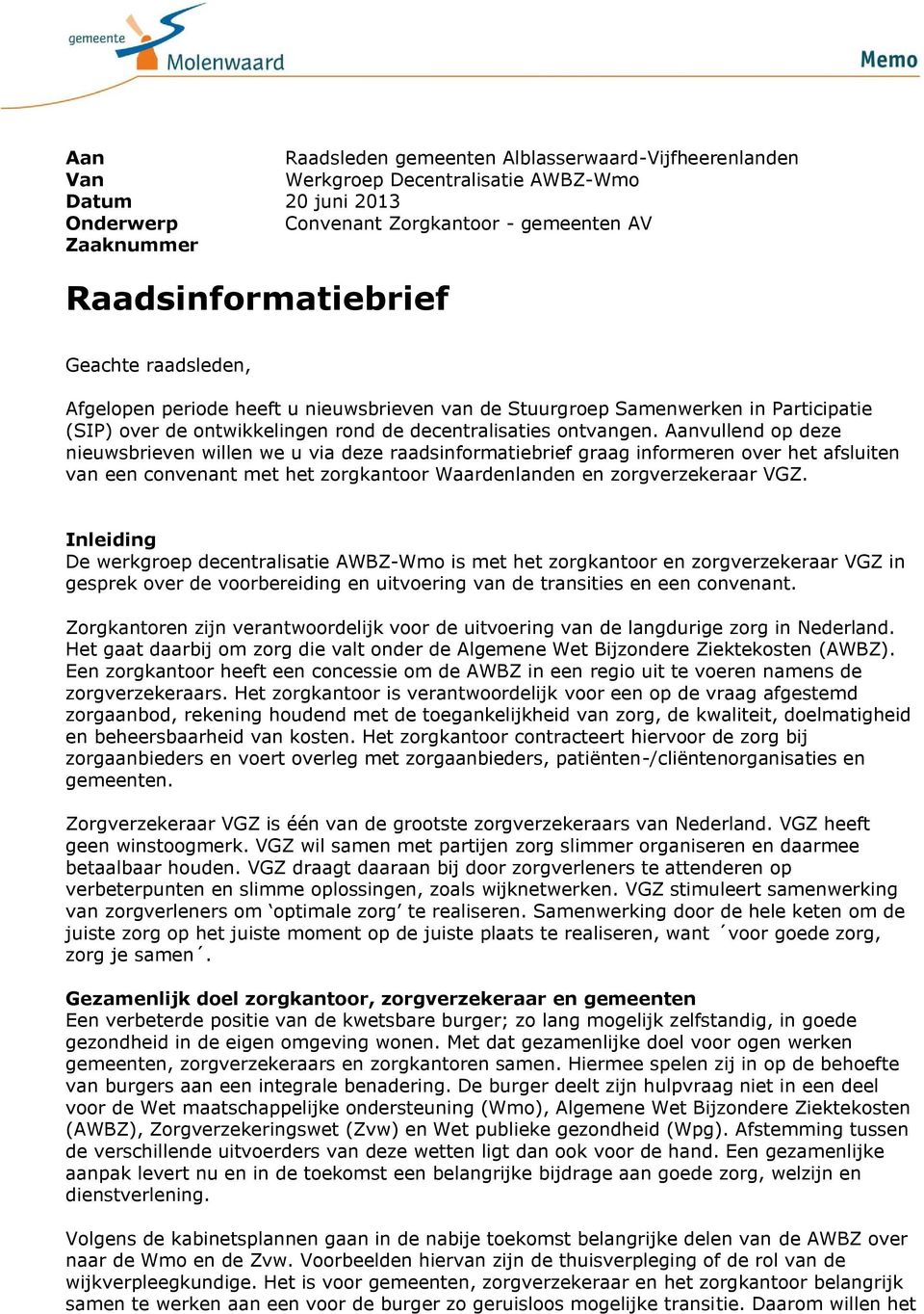 Aanvullend op deze nieuwsbrieven willen we u via deze raadsinformatiebrief graag informeren over het afsluiten van een convenant met het zorgkantoor Waardenlanden en zorgverzekeraar VGZ.