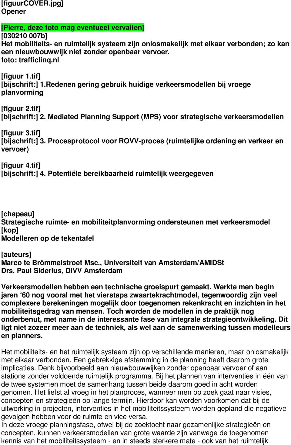 vervoer. foto: trafficlinq.nl [figuur 1.tif] [bijschrift:] 1.Redenen gering gebruik huidige verkeersmodellen bij vroege planvorming [figuur 2.tif] [bijschrift:] 2.