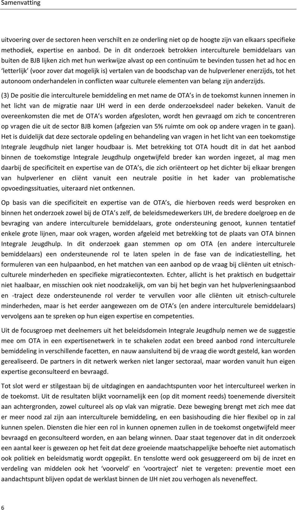 is) vertalen van de boodschap van de hulpverlener enerzijds, tot het autonoom onderhandelen in conflicten waar culturele elementen van belang zijn anderzijds.