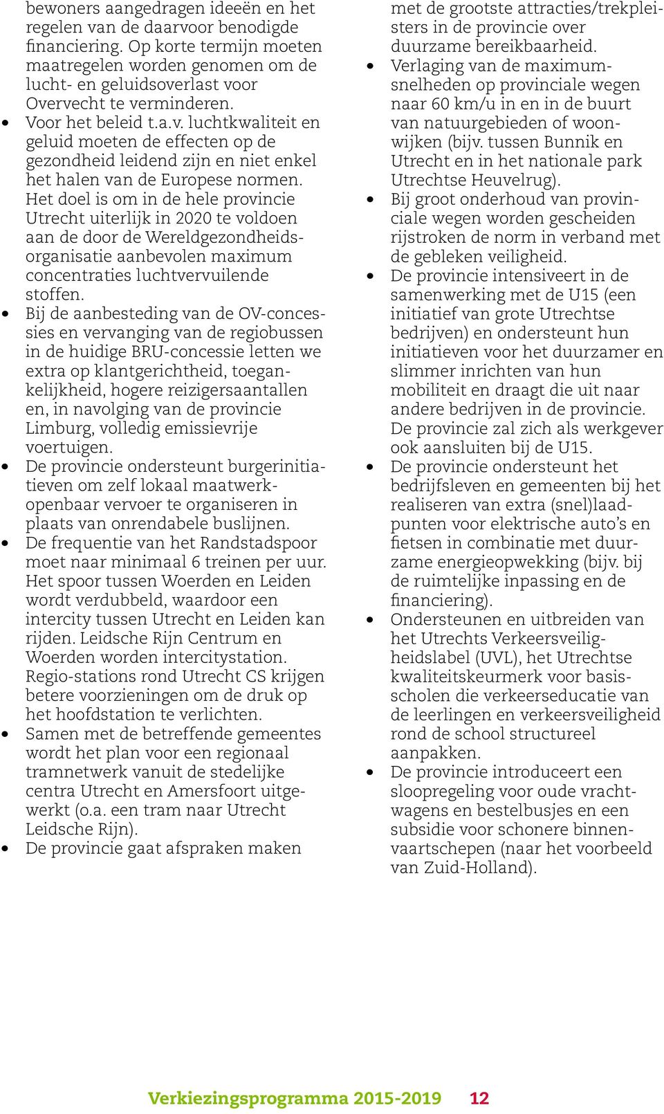 Het doel is om in de hele provincie Utrecht uiterlijk in 2020 te voldoen aan de door de Wereldgezondheidsorganisatie aanbevolen maximum concentraties luchtvervuilende stoffen.