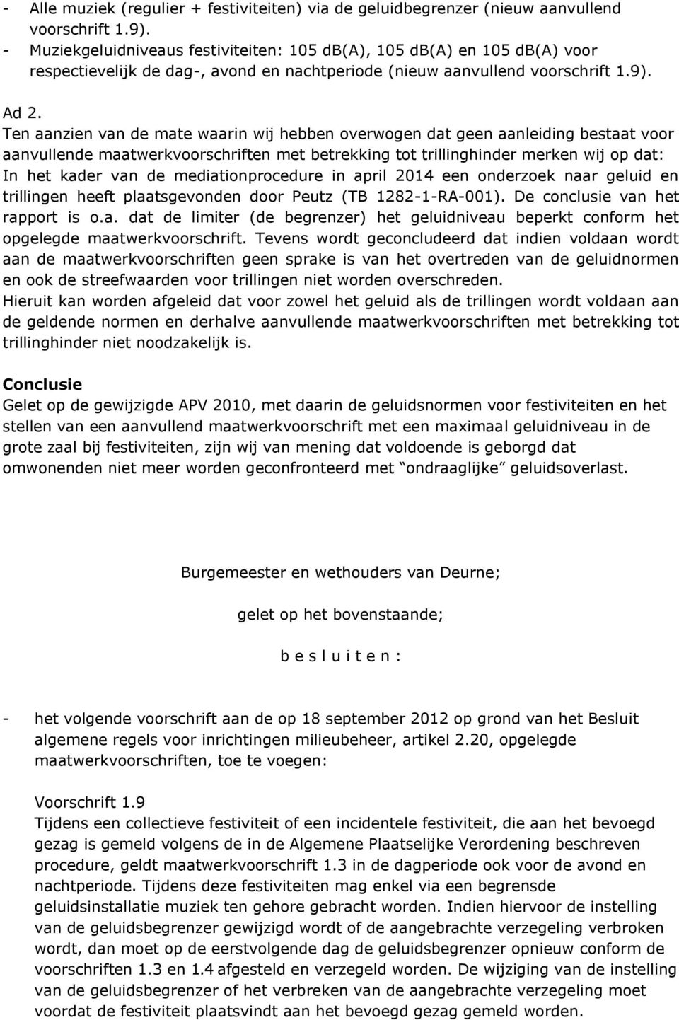 Ten aanzien van de mate waarin wij hebben overwogen dat geen aanleiding bestaat voor aanvullende maatwerkvoorschriften met betrekking tot trillinghinder merken wij op dat: In het kader van de