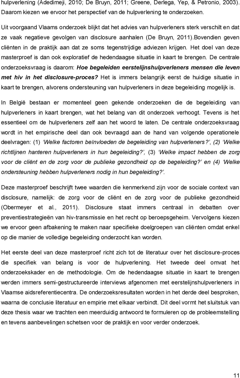 Bovendien geven cliënten in de praktijk aan dat ze soms tegenstrijdige adviezen krijgen. Het doel van deze masterproef is dan ook exploratief de hedendaagse situatie in kaart te brengen.