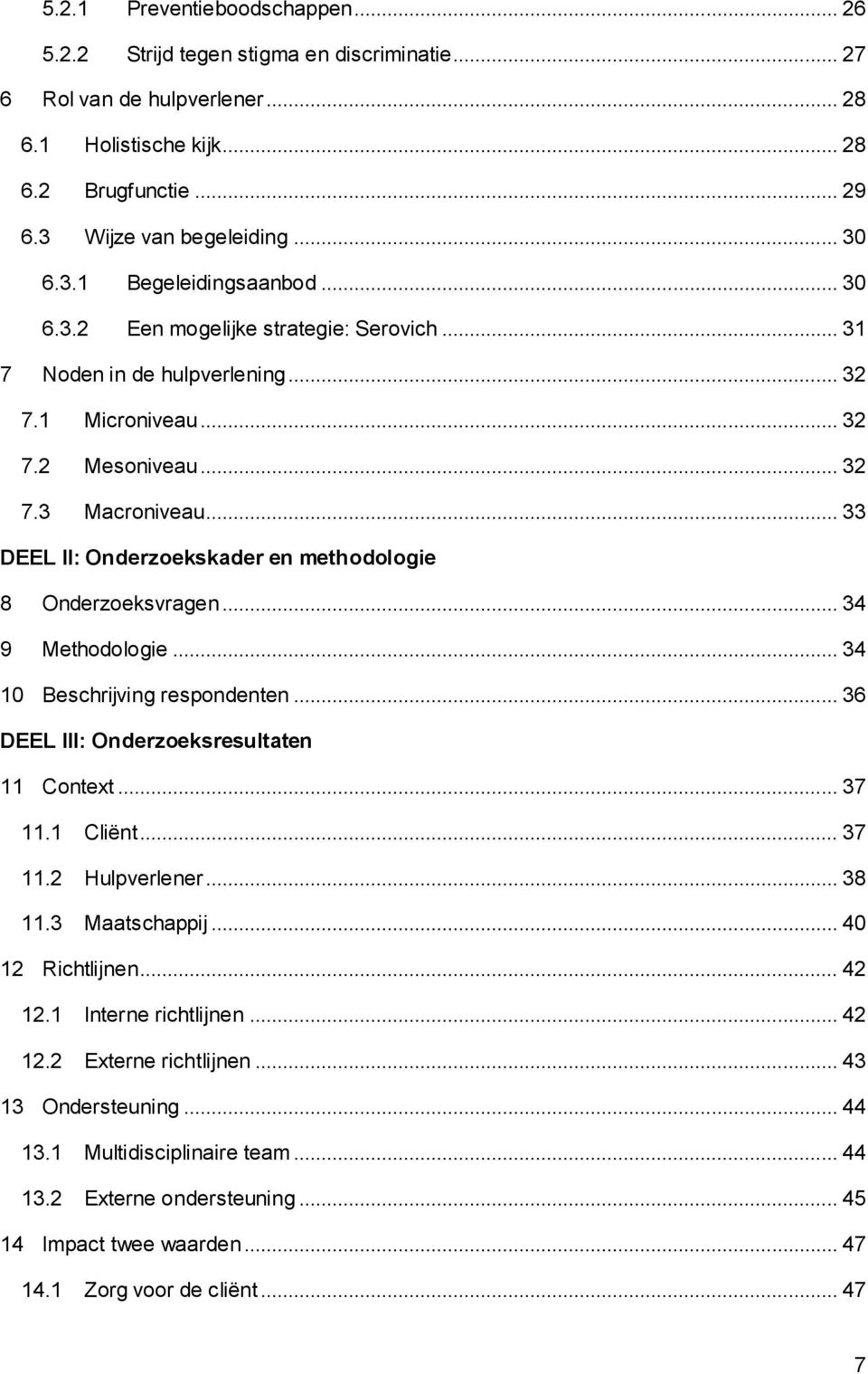 .. 33 DEEL II: Onderzoekskader en methodologie 8 Onderzoeksvragen... 34 9 Methodologie... 34 10 Beschrijving respondenten... 36 DEEL III: Onderzoeksresultaten 11 Context... 37 11.1 Cliënt... 37 11.2 Hulpverlener.