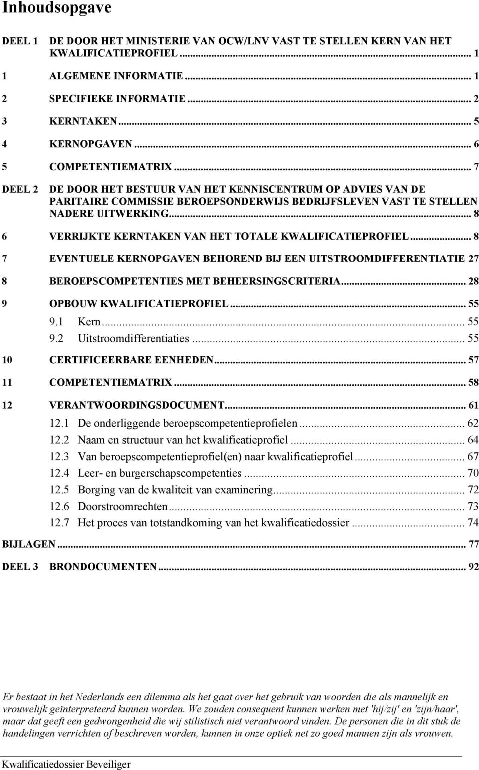 .. 8 6 VERRIJKTE KERNTAKEN VAN HET TOTALE KWALIFICATIEPROFIEL... 8 7 EVENTUELE KERNOPGAVEN BEHOREND BIJ EEN UITSTROOMDIFFERENTIATIE 27 8 BEROEPSCOMPETENTIES MET BEHEERSINGSCRITERIA.