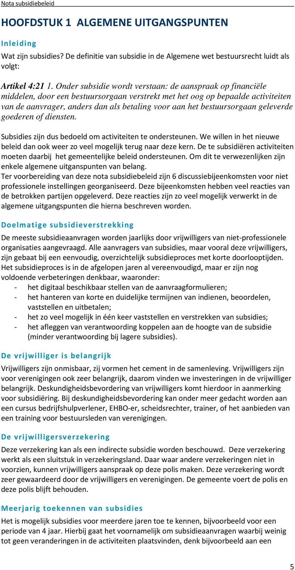 bestuursorgaan geleverde goederen of diensten. Subsidies zijn dus bedoeld om activiteiten te ondersteunen. We willen in het nieuwe beleid dan ook weer zo veel mogelijk terug naar deze kern.