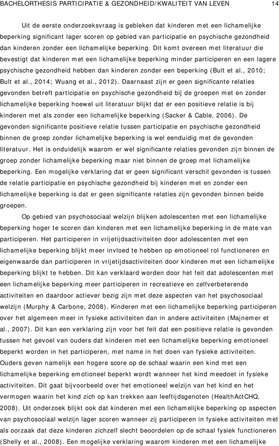 Dit komt overeen met literatuur die bevestigt dat kinderen met een lichamelijke beperking minder participeren en een lagere psychische gezondheid hebben dan kinderen zonder een beperking (Bult et al.