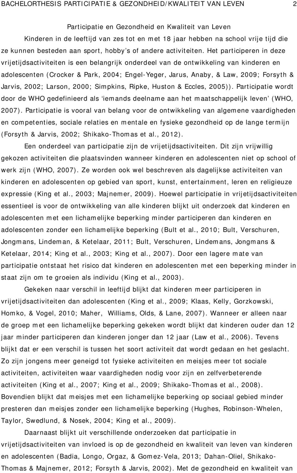 Het participeren in deze vrijetijdsactiviteiten is een belangrijk onderdeel van de ontwikkeling van kinderen en adolescenten (Crocker & Park, 2004; Engel-Yeger, Jarus, Anaby, & Law, 2009; Forsyth &