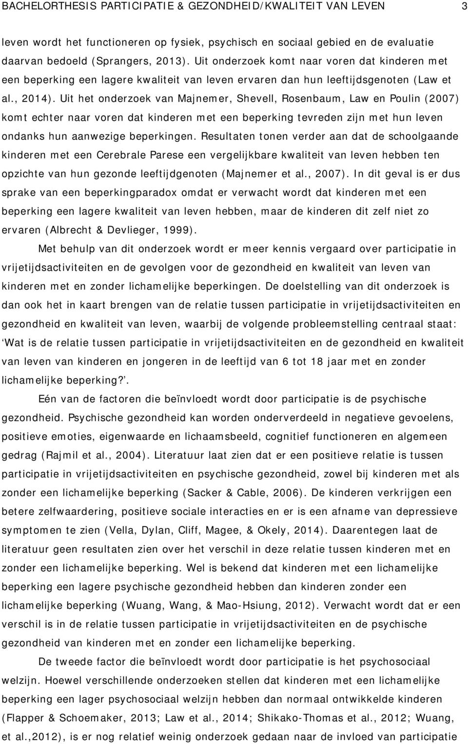 Uit het onderzoek van Majnemer, Shevell, Rosenbaum, Law en Poulin (2007) komt echter naar voren dat kinderen met een beperking tevreden zijn met hun leven ondanks hun aanwezige beperkingen.